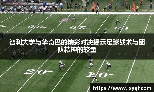 智利大学与华奇巴的精彩对决揭示足球战术与团队精神的较量