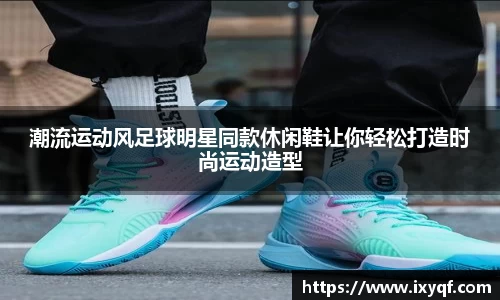 潮流运动风足球明星同款休闲鞋让你轻松打造时尚运动造型