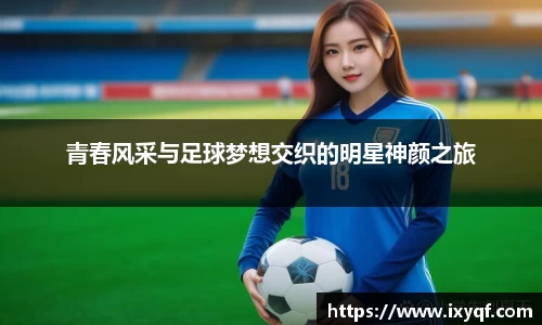 青春风采与足球梦想交织的明星神颜之旅