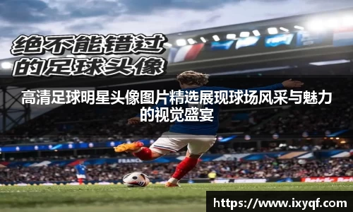 高清足球明星头像图片精选展现球场风采与魅力的视觉盛宴